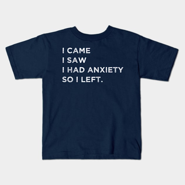 I Came I Saw I Had Anxiety So I Left Kids T-Shirt by ALLAMDZ